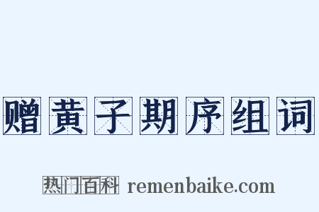 赠黄子期序组词是什么意思的图片